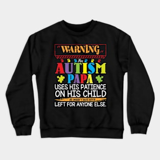 Warning This Autism Papa Uses His Patience On His Child He Doesn't Have Much Left For Anyone Else Crewneck Sweatshirt